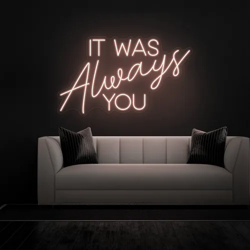 IT WAS ALWAYS YOU Neon Sign - Custom Cups Now