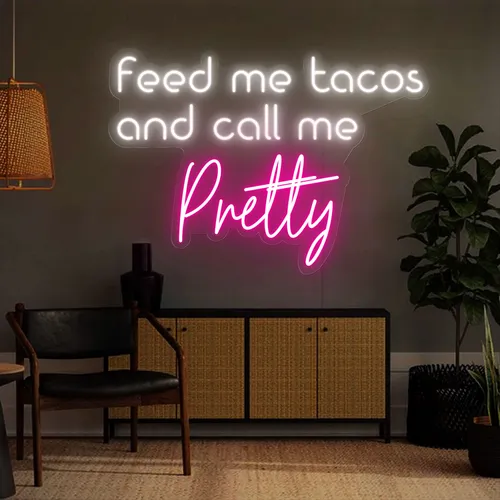 Feed Me Tacos And Call Me Pretty Neon Sign - Custom Cups Now