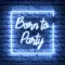 Born To Party Neon Sign - Custom Cups Now