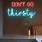 Don’t Go Thirsty Neon Sign - Custom Cups Now