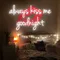 Always Kiss Me Goodnight Neon Sign - Custom Cups Now