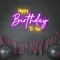 Bright Happy Birthday Neon Sign - Custom Cups Now
